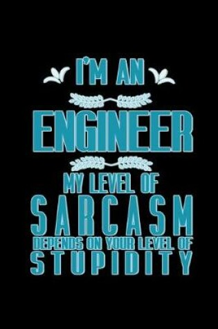 Cover of I'm an engineeer. My level of sarcasm depends on your level of stupidity