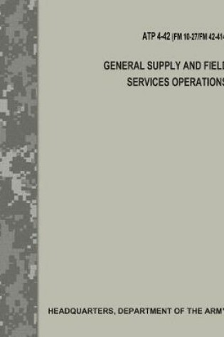 Cover of General Supply and Field Services Operations (ATP 4-42 / FM 10-27 / FM 42-414)
