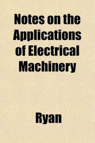 Cover of Notes on the Applications of Electrical Machinery