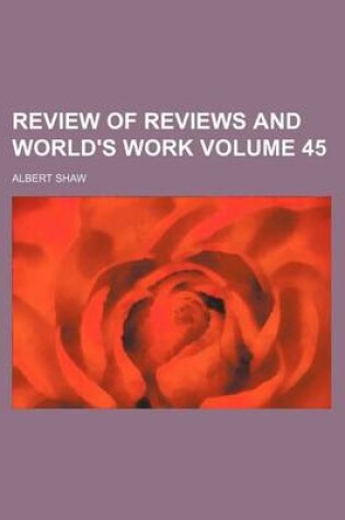 Cover of Review of Reviews and World's Work Volume 45