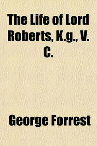 Cover of The Life of Lord Roberts, K.G., V. C.