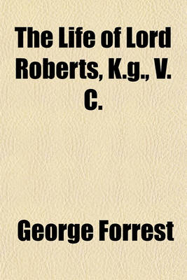 Book cover for The Life of Lord Roberts, K.G., V. C.