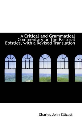 Book cover for A Critical and Grammatical Commentary on the Pastoral Epistles, with a Revised Translation