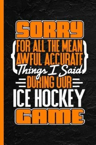 Cover of Sorry for All the Mean Awful Accurate Things I Said During Our Ice Hockey Game