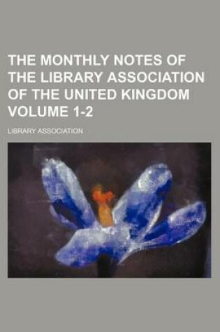 Cover of The Monthly Notes of the Library Association of the United Kingdom Volume 1-2