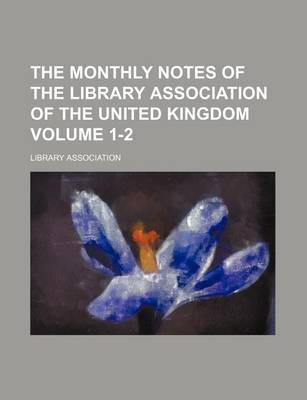 Book cover for The Monthly Notes of the Library Association of the United Kingdom Volume 1-2