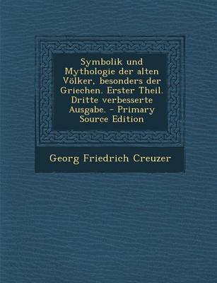 Book cover for Symbolik Und Mythologie Der Alten Voelker, Besonders Der Griechen. Erster Theil. Dritte Verbesserte Ausgabe. - Primary Source Edition