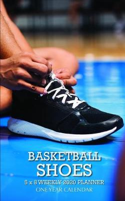 Book cover for Basketball Shoes 5 x 8 Weekly 2020 Planner