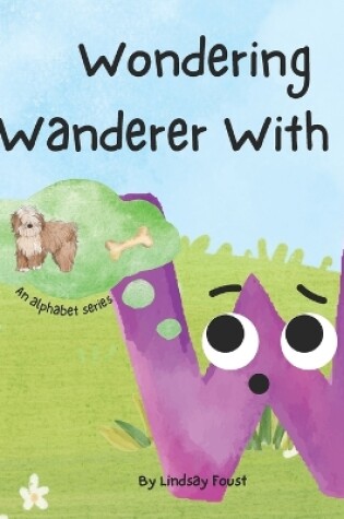 Cover of Wondering Wanderer With W A Short Rhyming Story For Kids About Curiousity