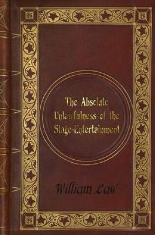 Cover of William Law - The Absolute Unlawfulness of the Stage-Entertainment