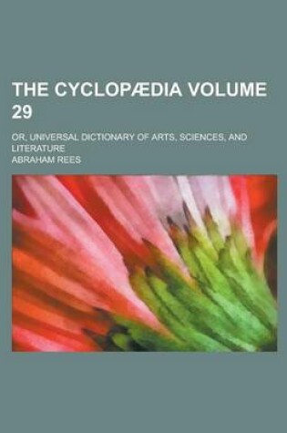 Cover of The Cyclopaedia; Or, Universal Dictionary of Arts, Sciences, and Literature Volume 29