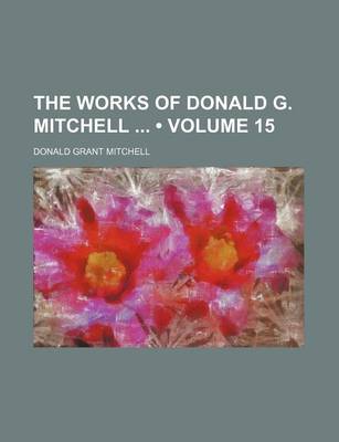 Book cover for The Works of Donald G. Mitchell (Volume 15)