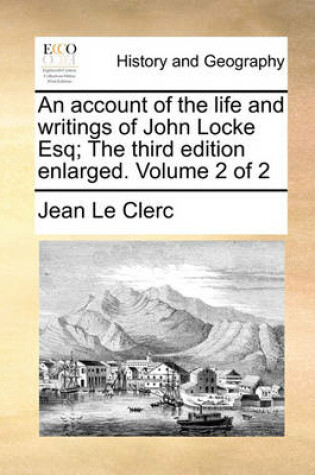 Cover of An Account of the Life and Writings of John Locke Esq; The Third Edition Enlarged. Volume 2 of 2