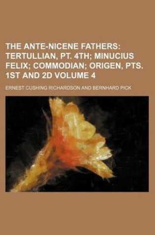 Cover of The Ante-Nicene Fathers Volume 4; Tertullian, PT. 4th Minucius Felix Commodian Origen, Pts. 1st and 2D