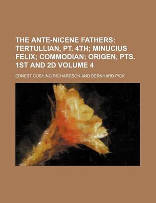 Book cover for The Ante-Nicene Fathers Volume 4; Tertullian, PT. 4th Minucius Felix Commodian Origen, Pts. 1st and 2D