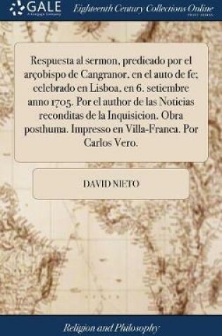 Cover of Respuesta Al Sermon, Predicado Por El Ar obispo de Cangranor, En El Auto de Fe; Celebrado En Lisboa, En 6. Setiembre Anno 1705. Por El Author de Las Noticias Reconditas de la Inquisicion. Obra Posthuma. Impresso En Villa-Franca. Por Carlos Vero.