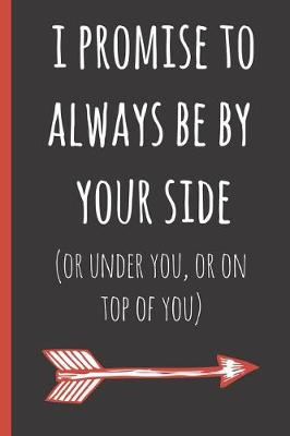 Book cover for I Promise to Always Be by Yourside(or Under You, or on Top of You)