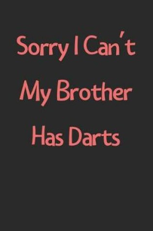 Cover of Sorry I Can't My Brother Has Darts