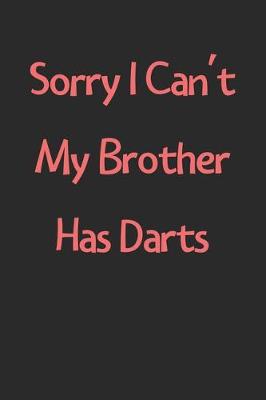 Book cover for Sorry I Can't My Brother Has Darts