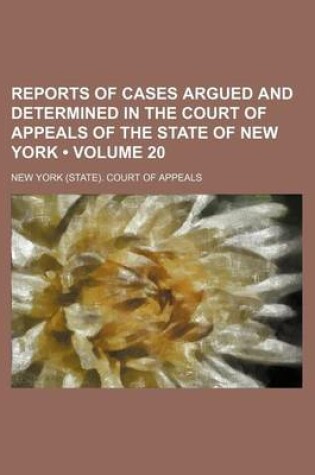 Cover of Reports of Cases Argued and Determined in the Court of Appeals of the State of New York (Volume 20)