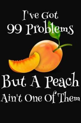 Cover of I've Got 99 Problems But A Peach Ain't One Of Them