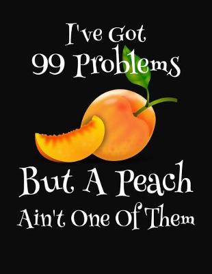 Book cover for I've Got 99 Problems But A Peach Ain't One Of Them