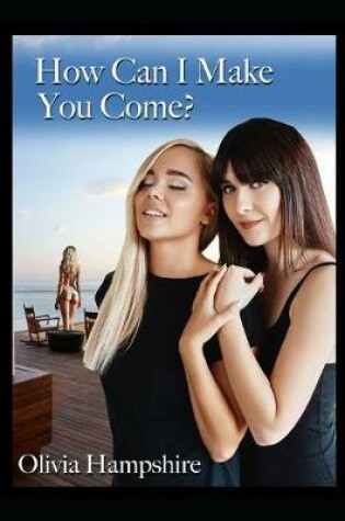 Cover of How Can I Make You Come?