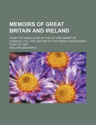 Book cover for Memoirs of Great Britain and Ireland (Volume 3); From the Dissolution of the Lst Parliament of Charles II Till the Capture of the French and Spanish Fleet at Vigo