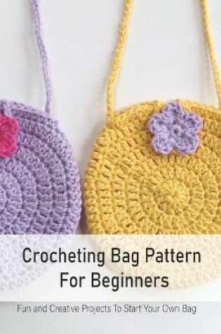Cover of Crocheting Bag Pattern For Beginners