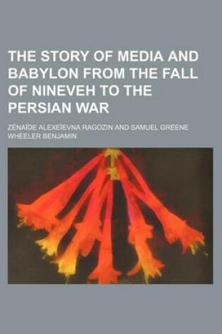 Cover of The Story of Media and Babylon from the Fall of Nineveh to the Persian War