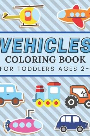 Cover of Vehicles Coloring Book for Toddlers Ages 2-5