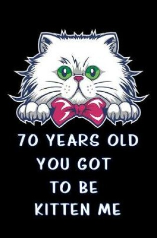 Cover of 70 years old you got to be kitten me