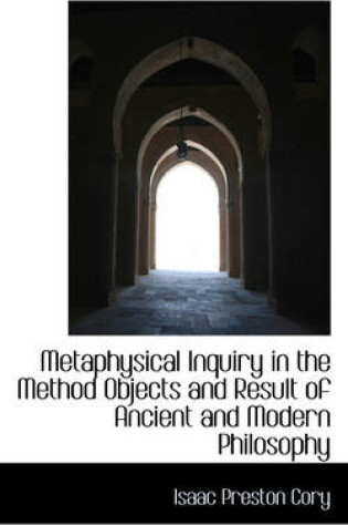 Cover of Metaphysical Inquiry in the Method Objects and Result of Ancient and Modern Philosophy
