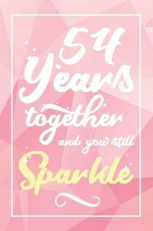 Cover of 54 Years Together And You Still Sparkle
