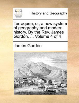 Book cover for Terraquea; Or, a New System of Geography and Modern History. by the REV. James Gordon, ... Volume 4 of 4