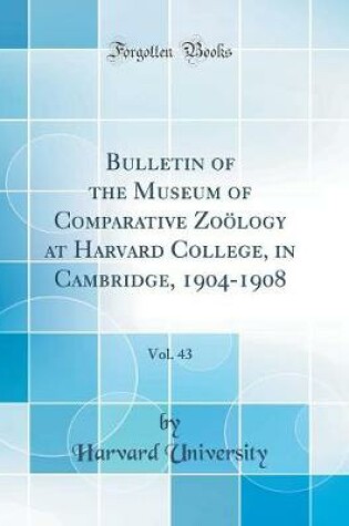 Cover of Bulletin of the Museum of Comparative Zoölogy at Harvard College, in Cambridge, 1904-1908, Vol. 43 (Classic Reprint)