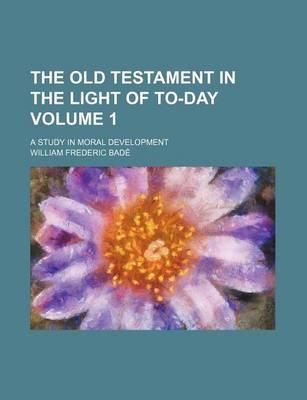 Book cover for The Old Testament in the Light of To-Day; A Study in Moral Development Volume 1