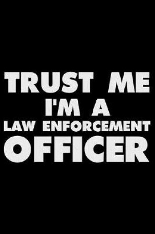 Cover of Trust Me I'm a Law Enforcement Officer