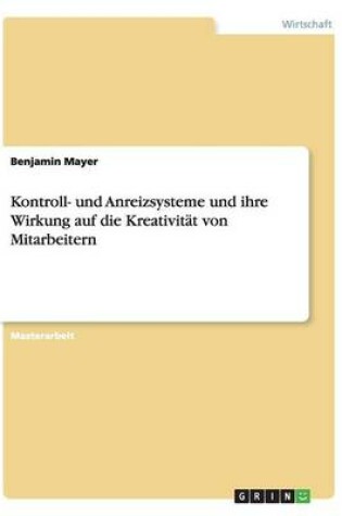 Cover of Kontroll- und Anreizsysteme und ihre Wirkung auf die Kreativitat von Mitarbeitern