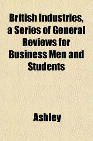 Cover of British Industries, a Series of General Reviews for Business Men and Students