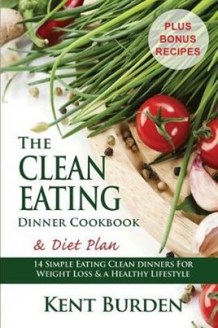 Cover of The Clean Eating Dinner Cookbook & Diet Plan