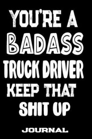Cover of You're A Badass Truck Driver Keep That Shit Up