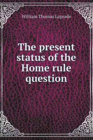 Cover of The present status of the Home rule question