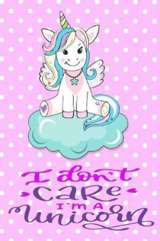 Cover of I Don't Care I'm a Unicorn