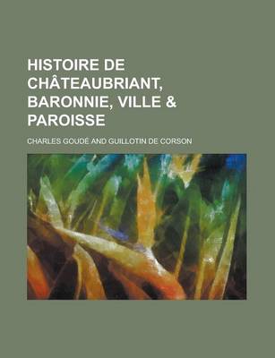 Book cover for Histoire de Chateaubriant, Baronnie, Ville & Paroisse