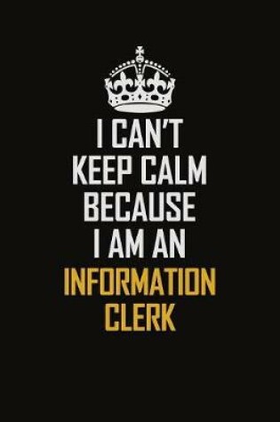 Cover of I Can't Keep Calm Because I Am An Information Clerk