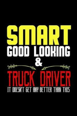 Cover of Smart good looking & truck driver it doesn't get any better than this