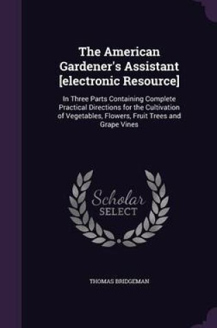 Cover of The American Gardener's Assistant [Electronic Resource]