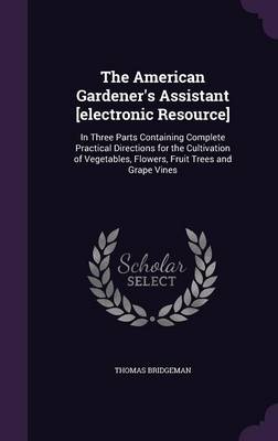 Book cover for The American Gardener's Assistant [Electronic Resource]