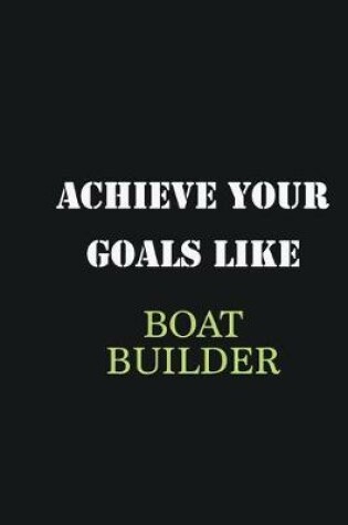 Cover of Achieve Your Goals Like Boat Builder